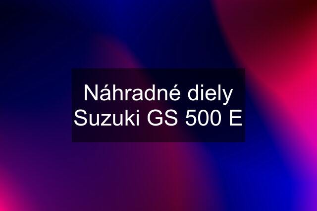 Náhradné diely Suzuki GS 500 E