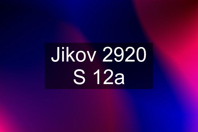 Jikov 2920 S 12a