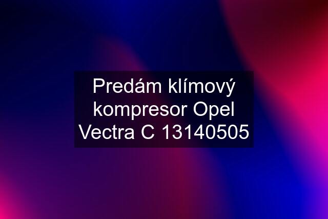 Predám klímový kompresor Opel Vectra C 13140505