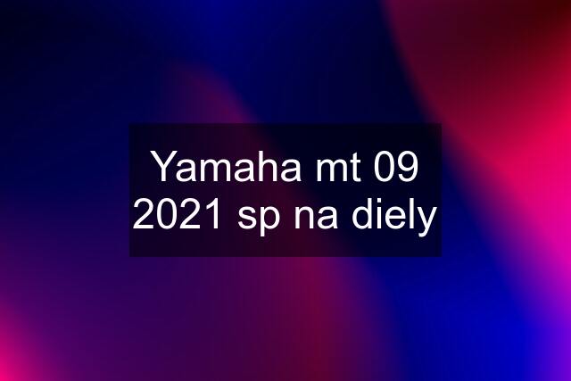 Yamaha mt 09 2021 sp na diely