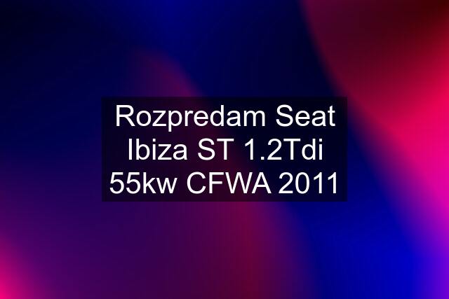 Rozpredam Seat Ibiza ST 1.2Tdi 55kw CFWA 2011