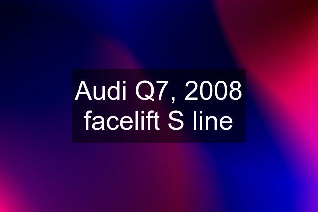 Audi Q7, 2008 facelift S line