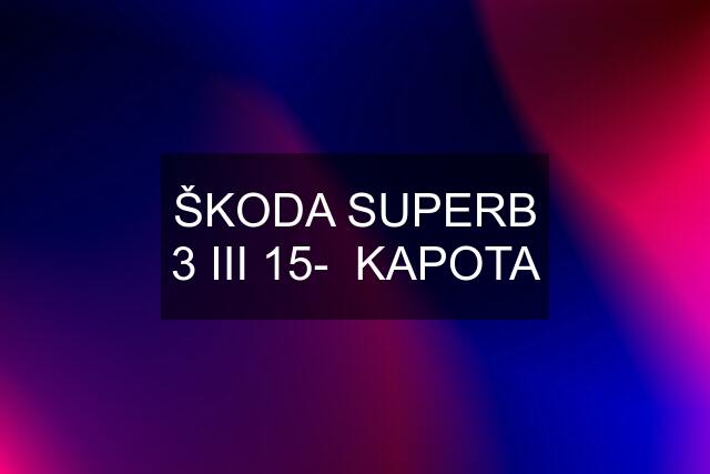 ŠKODA SUPERB 3 III 15-  KAPOTA