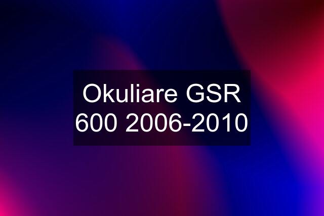 Okuliare GSR 600 2006-2010