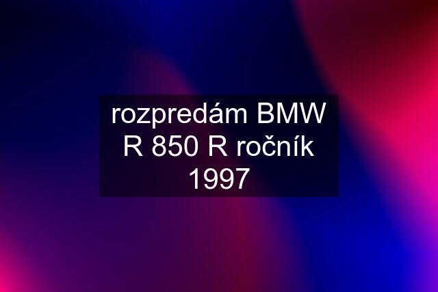 rozpredám BMW R 850 R ročník 1997