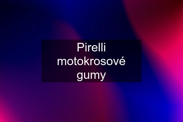 Pirelli motokrosové gumy