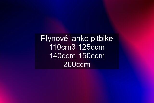 Plynové lanko pitbike 110cm3 125ccm 140ccm 150ccm 200ccm