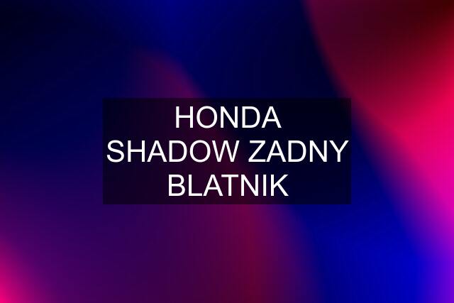 HONDA SHADOW ZADNY BLATNIK