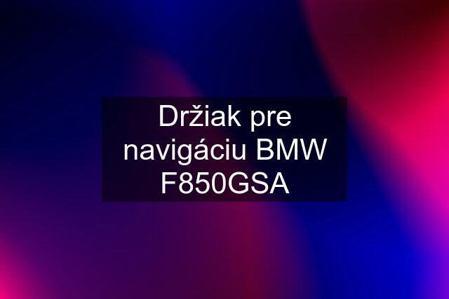 Držiak pre navigáciu BMW F850GSA