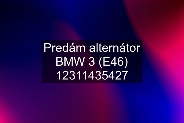 Predám alternátor BMW 3 (E46) 12311435427