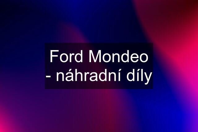 Ford Mondeo - náhradní díly