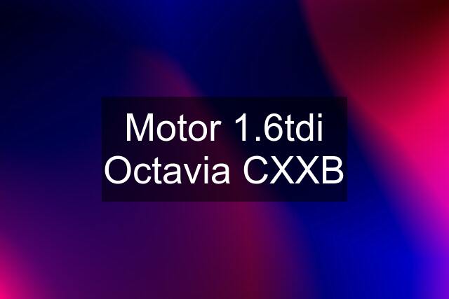 Motor 1.6tdi Octavia CXXB