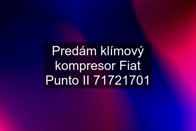 Predám klímový kompresor Fiat Punto II 71721701