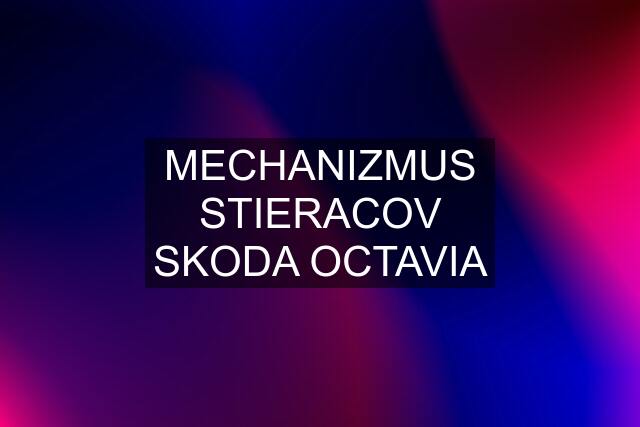 MECHANIZMUS STIERACOV SKODA OCTAVIA