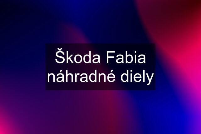 Škoda Fabia náhradné diely