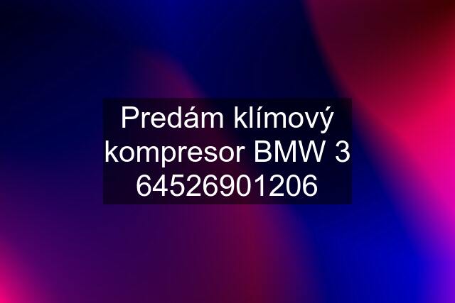 Predám klímový kompresor BMW 3 64526901206