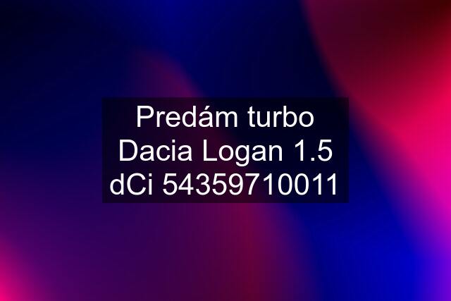 Predám turbo Dacia Logan 1.5 dCi 54359710011