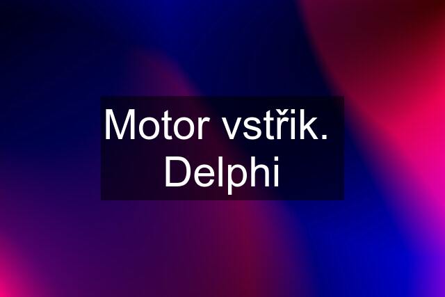 Motor vstřik.  Delphi