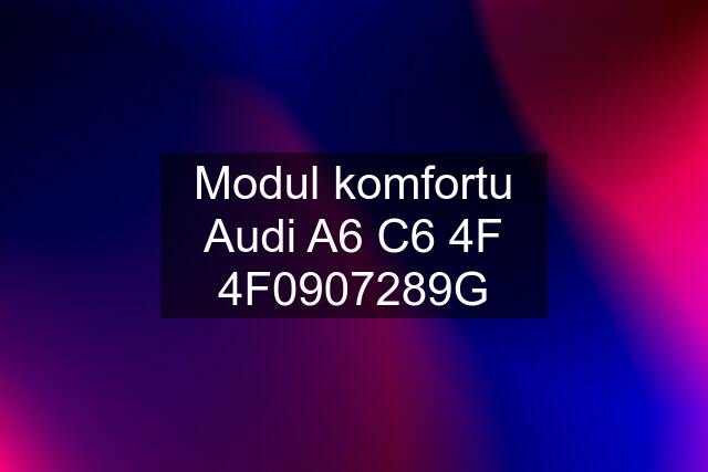 Modul komfortu Audi A6 C6 4F 4F0907289G