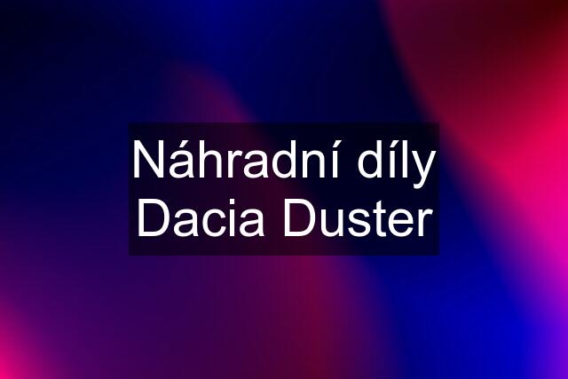 Náhradní díly Dacia Duster