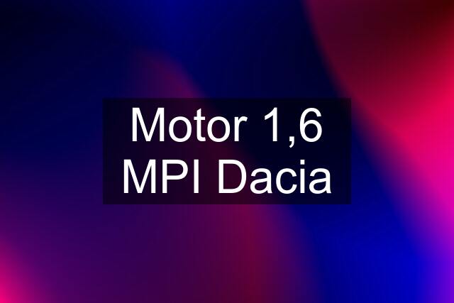 Motor 1,6 MPI Dacia