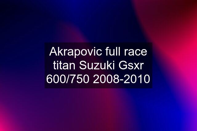 Akrapovic full race titan Suzuki Gsxr 8-2010