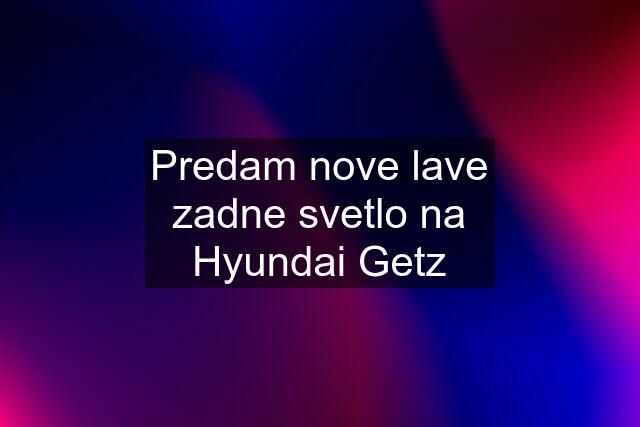 Predam nove lave zadne svetlo na Hyundai Getz