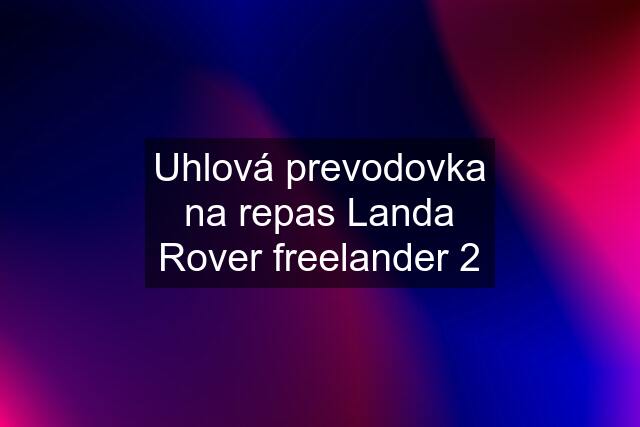 Uhlová prevodovka na repas Landa Rover freelander 2