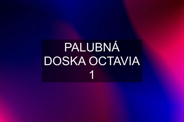 PALUBNÁ DOSKA OCTAVIA 1