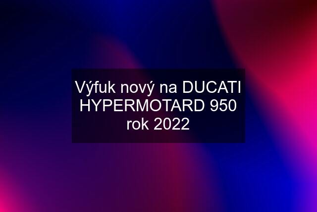 Výfuk nový na DUCATI HYPERMOTARD 950 rok 2022