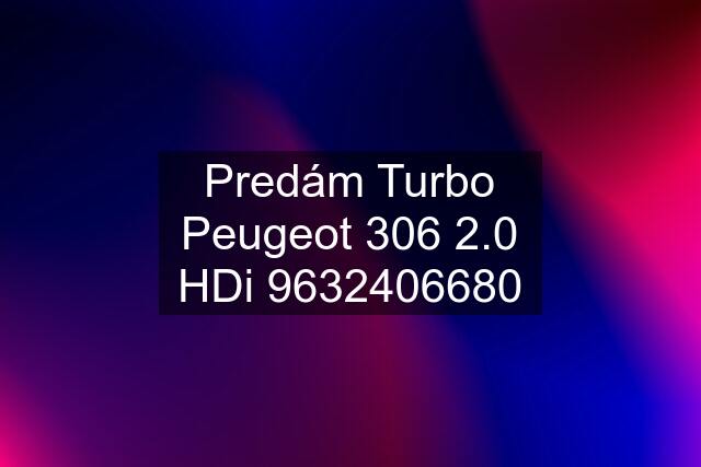 Predám Turbo Peugeot 306 2.0 HDi 9632406680