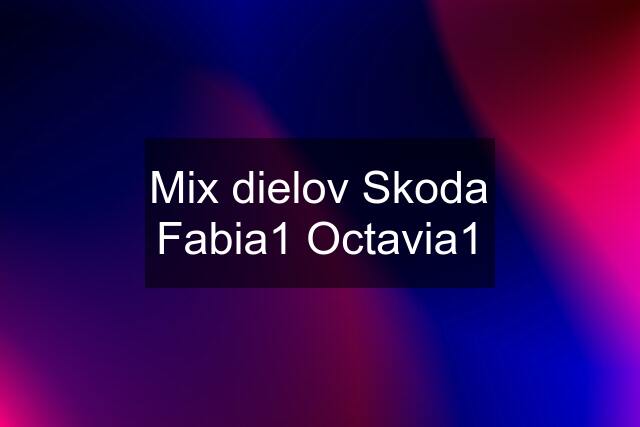 Mix dielov Skoda Fabia1 Octavia1