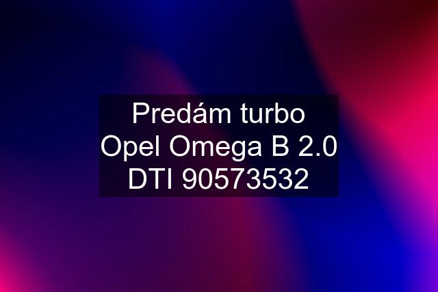 Predám turbo Opel Omega B 2.0 DTI 90573532