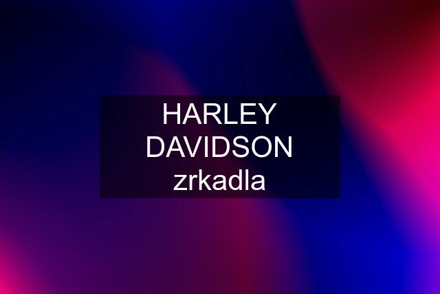 HARLEY DAVIDSON zrkadla