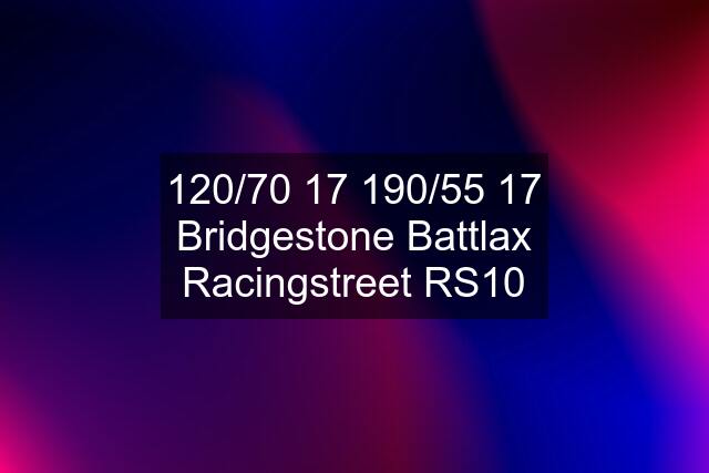 120/70 17 190/55 17 Bridgestone Battlax Racingstreet RS10