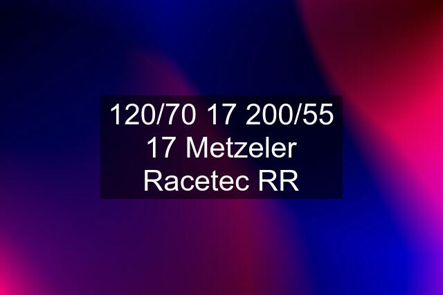 120/70 17 200/55 17 Metzeler Racetec RR