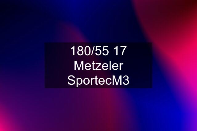 180/55 17 Metzeler SportecM3