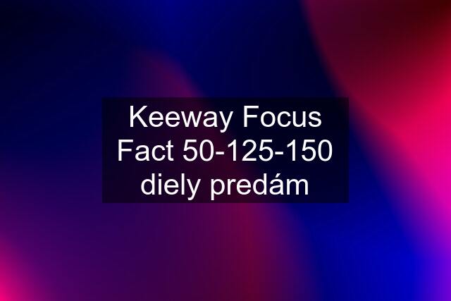 Keeway Focus Fact 50-125-150 diely predám