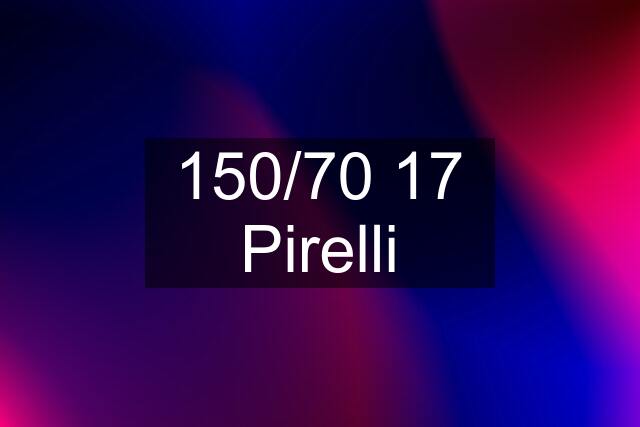 150/70 17 Pirelli