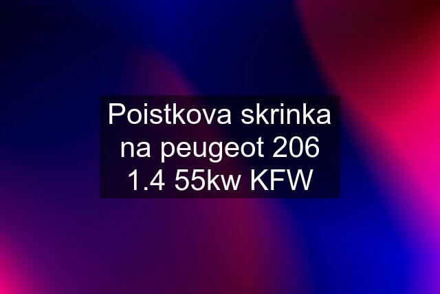 Poistkova skrinka na peugeot 206 1.4 55kw KFW