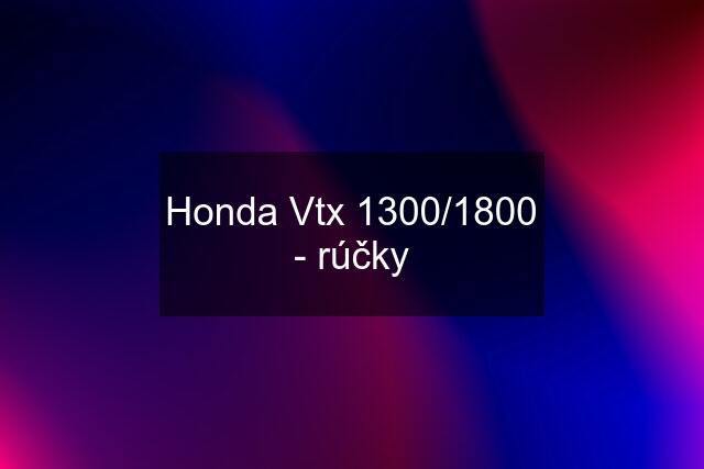 Honda Vtx 1300/1800 - rúčky