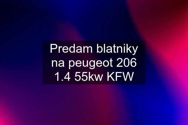 Predam blatniky na peugeot 206 1.4 55kw KFW