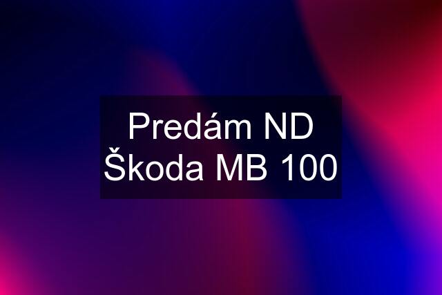 Predám ND Škoda MB 100