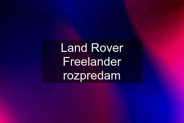 Land Rover Freelander rozpredam