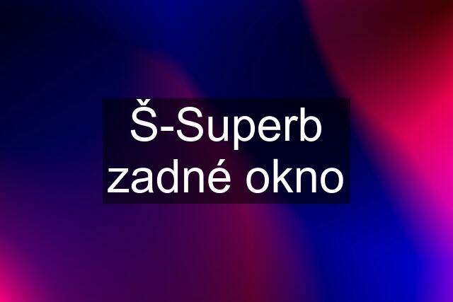 Š-Superb zadné okno