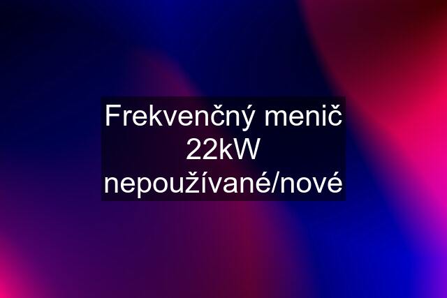 Frekvenčný menič 22kW nepoužívané/nové