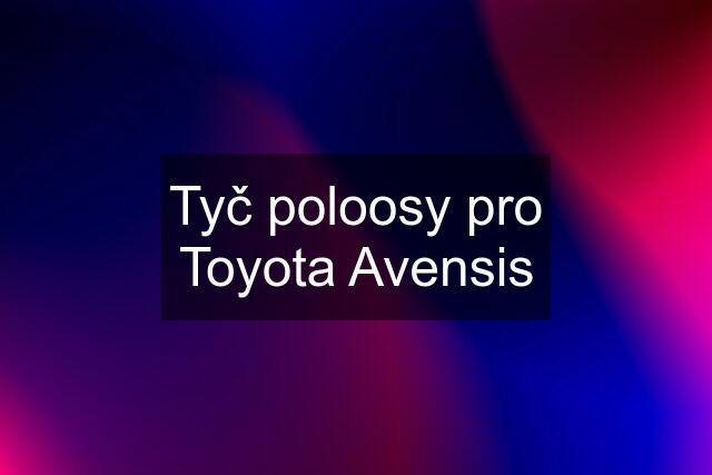 Tyč poloosy pro Toyota Avensis
