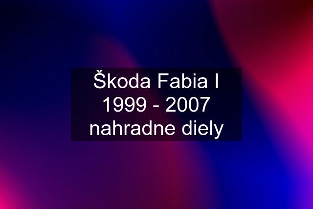 Škoda Fabia I 1999 - 2007 nahradne diely