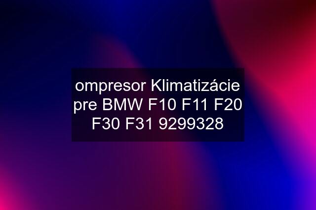 ompresor Klimatizácie pre BMW F10 F11 F20 F30 F31 9299328