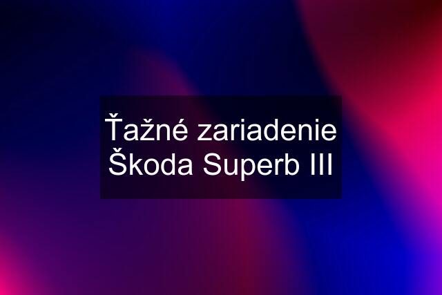 Ťažné zariadenie Škoda Superb III